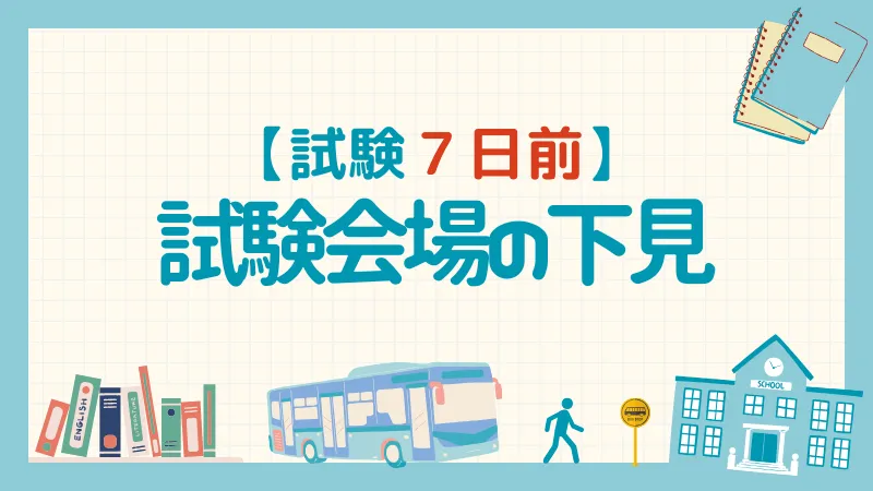 【試験7日前】試験と同様の条件で日曜日に会場の下見をする