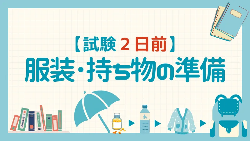 【試験2日前】試験当日の「持ち物や飲み物」「服装」の準備をする